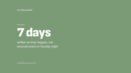 7 days, written as they happen, not reconstructed on Sunday night