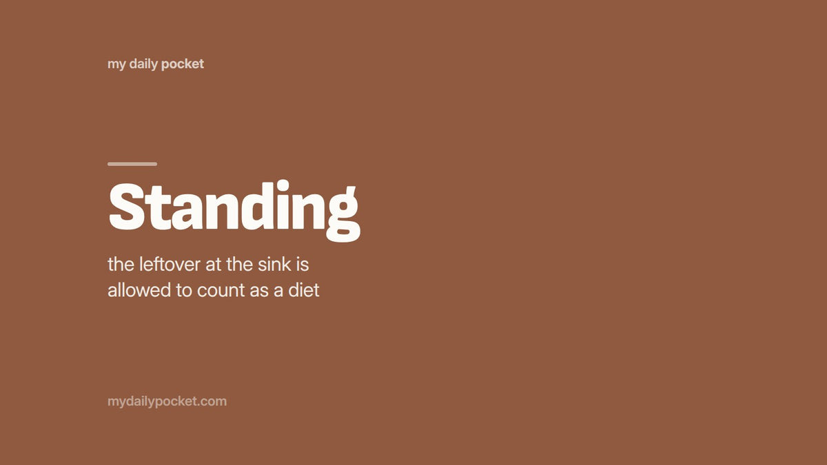 Standing up: the leftover at the sink is allowed to count as a diet